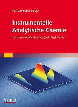 Instrumentelle Analytische Chemie: Verfahren, Anwendungen, Qualitätssicherung de Karl Cammann