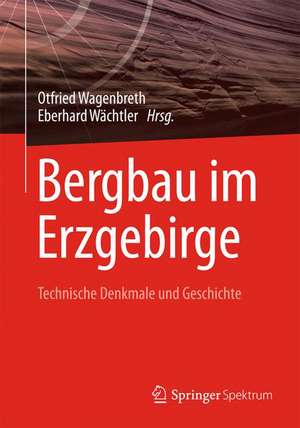 Bergbau im Erzgebirge: Technische Denkmale und Geschichte de Otfried Wagenbreth