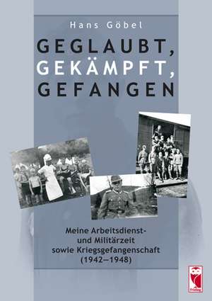 Geglaubt, gekämpft, gefangen de Hans Göbel