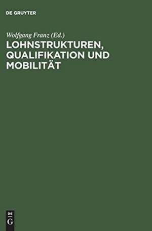 Lohnstrukturen, Qualifikation Und Mobilitat de Wolfgang Franz