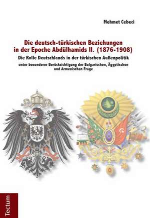 Die deutsch-türkischen Beziehungen in der Epoche Abdülhamids II. (1876-1908) de Mehmet Cebeci