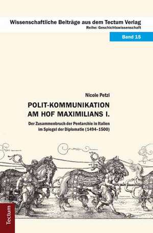 Polit-Kommunikation am Hof Maximilians I. de Nicole Petzi