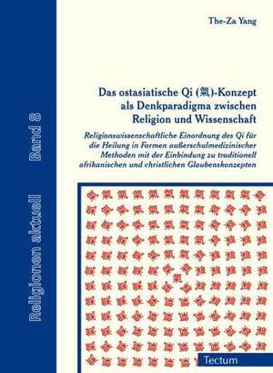 Das ostasiatische Qi (¿)-Konzept als Denkparadigma zwischen Religion und Wissenschaft de The-Za Yang