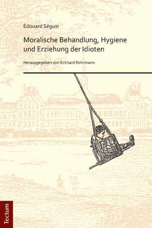 Moralische Behandlung, Hygiene und Erziehung der Idioten de Édouard Séguin