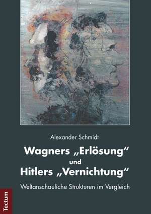 Wagners "Erlösung" und Hitlers "Vernichtung" de Alexander Schmidt