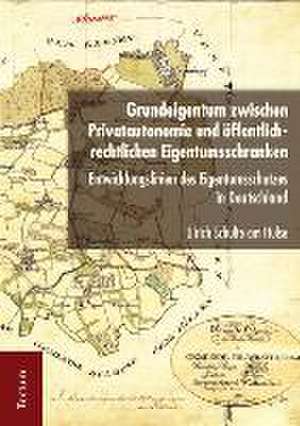 Grundeigentum zwischen Privatautonomie und öffentlich-rechtlichen Eigentumsschranken de Ulrich Schulte am Hülse