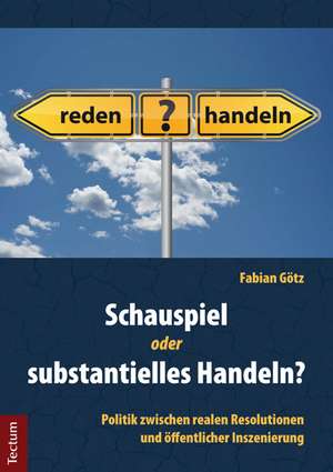 Schauspiel oder substantielles Handeln? de Fabian Götz