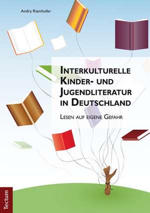 Interkulturelle Kinder- und Jugendliteratur in Deutschland de Andra Riemhofer