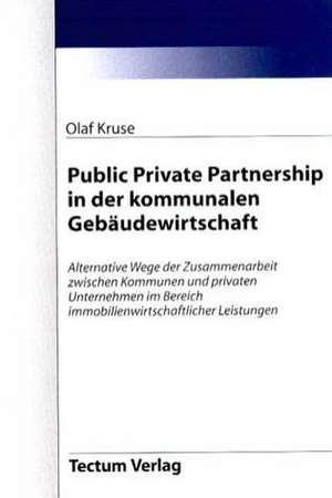 Public Private Partnership in Der Kommunalen Geb Udewirtschaft: Zwischen Regionaler Hegemonie Und Nationalem Selbstmord de Olaf Kruse