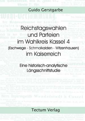 Reichstagswahlen Und Parteien Im Wahlkreis Kassel 4 (Eschwege - Schmalkalden - Witzenhausen) Im Kaiserreich: Pell as Et M Lisande de Guido Gerstgarbe