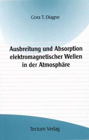 Ausbreitung Und Absorption Elektromagnetischer Wellen in Der Atmosph Re: Ein Neues Arrangement Auf Dem Weg Zur Zukunftsf Higkeit? de Gora T. Diagne