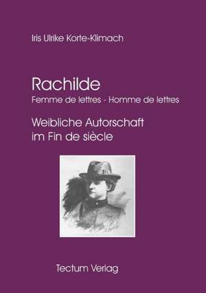 Rachilde: Femme de Lettres - Homme de Lettres de Iris Ulrike Korte-Klimach