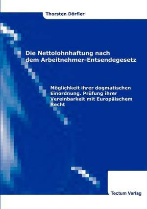 Die Nettolohnhaftung Nach Dem Arbeitnehmer-Entsendegesetz: Femme de Lettres - Homme de Lettres de Thorsten Friedrich Dörfler