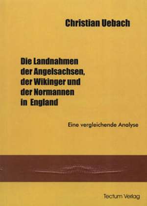 Die Landnahmen Der Angelsachen, Der Wikinger Und Der Normannen in England: Anspruch Und Wirklichkeit de Christian Uebach