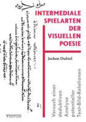 Intermediale Spielarten der visuellen Poesie de Jochen Dubiel