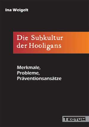 Die Subkultur Der Hooligans: Anspruch Und Wirklichkeit de Ina Weigelt