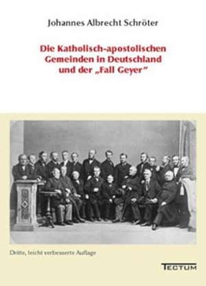 Die Katholisch-Apostolischen Gemeinden in Deutschland Und Der "Fall Geyer": Der Gottesdienst in Geschichte Und Gegenwart de Johannes Albrecht Schröter