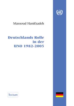 Deutschlands Rolle in der UNO 1982-2005 de Massoud Hanifzadeh