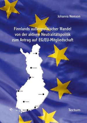 Finnlands außenpolitischer Wandel von der aktiven Neutralitätspolitik zum Antrag auf EG/EU-Mitgliedschaft de Johanna Nemson