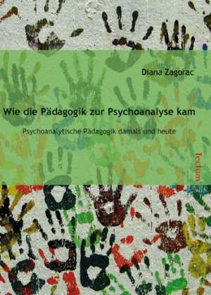 Wie die Pädagogik zur Psychoanalyse kam de Diana Zagorac