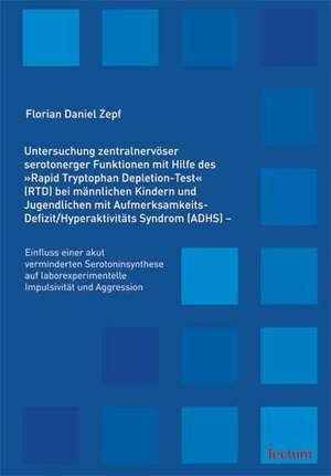 Untersuchung zentralnervöser serotonerger Funktionen mit Hilfe des »Rapid Tryptophan Depletion-Test« (RTD) bei männlichen Kindern und Jugendlichen mit Aufmerksamkeits-Defizit/Hyperaktivitäts Syndrom (ADHS) de Florian Daniel Zepf