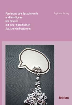 Förderung von Spracherwerb und Intelligenz bei Kindern mit einer Spezifischen Spracherwerbsstörung de Raphaela Beuing