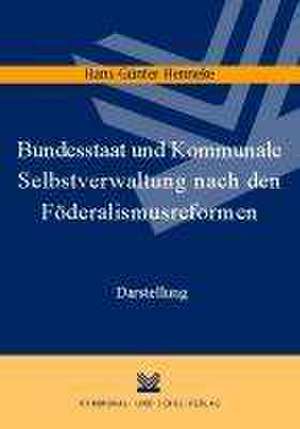 Bundesstaat und Kommunale Selbstverwaltung nach den Föderalismusreformen de Hans G. Henneke