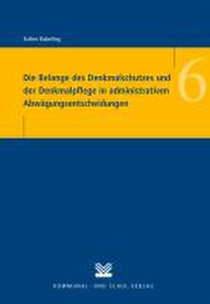 Die Belange des Denkmalschutzes und der Denkmalpflege in administrativen Abwägungsentscheidungen de Esther Rabeling