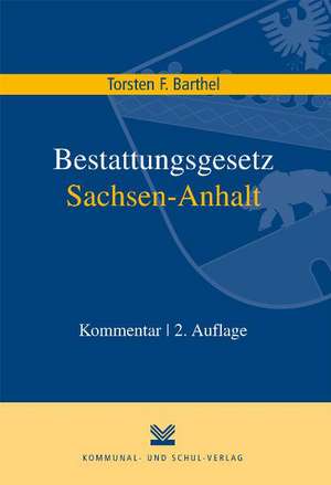 Bestattungsgesetz des Landes Sachsen-Anhalt (BestattG LSA) de Torsten F. Barthel