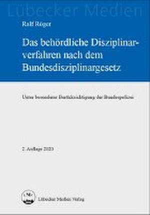 Das behördliche Disziplinarverfahren nach dem Bundesdisziplinargesetz de Ralf Röger