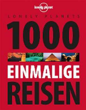 Lonely Planets 1000 einmalige Reisen de Lonely Planet