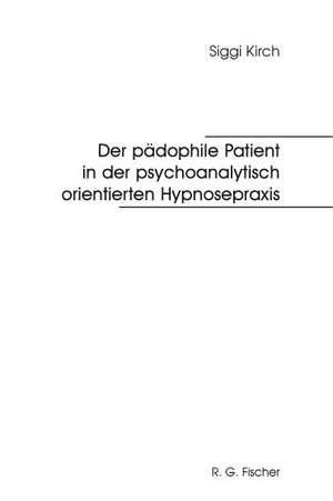 Der pädophile Patient in der psychoanalytisch orientierten Hypnosepraxis de Siggi Kirch