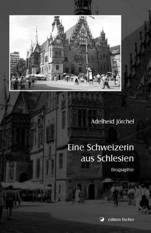 Eine Schweizerin aus Schlesien de Adelheid Jörchel