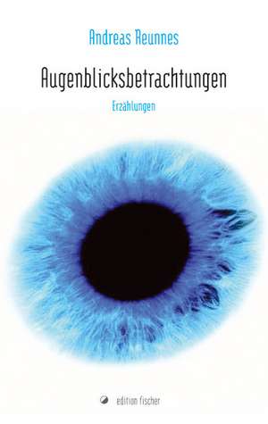 Augenblicksbetrachtungen de Andreas Reunnes