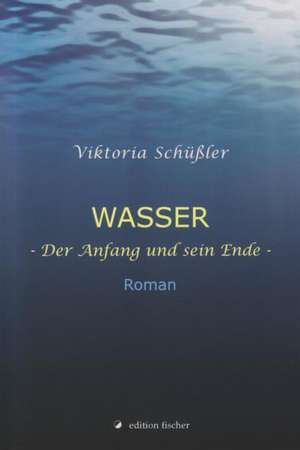 Wasser - Der Anfang und sein Ende de Viktoria Schüßler