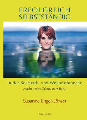 Erfolgreich selbstständig in der Kosmetik- und Wellnessbranche de Susanne Engel-Lönser