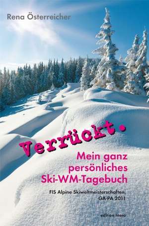 Verrückt. Mein ganz persönliches Ski-WM-Tagebuch de Rena Österreicher