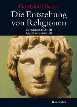 Die Entstehung von Religionen de Gottfried Glaube