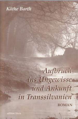 Aufbruch ins Ungewisse und Ankunft in Trannsilvanien de Käthe Barth