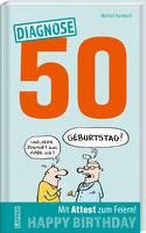 Diagnose 50 Happy Birthday (Geschenkbuch mit Attest zum Feiern) de Michael Kernbach