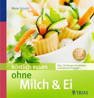 Köstlich essen ohne Milch & Ei de Beate Schmitt