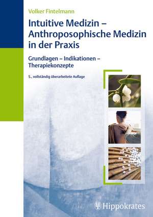 Intuitive Medizin - Anthroposphische Medizin in der Praxis de Volker Fintelmann