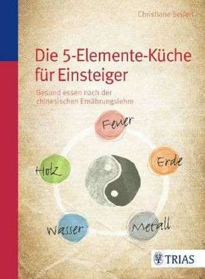 Die Fünf-Elemente-Küche für Einsteiger de Christiane Seifert