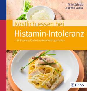 Köstlich essen bei Histamin-Intoleranz de Thilo Schleip