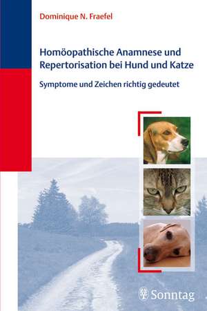 Homöopathische Anamnese und Repertorisation bei Hund und Katze de Dominique N. Fraefel