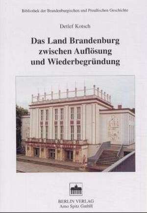 Das Land Brandenburg zwischen Auflösung und Neubegründung de Detlef Kotsch