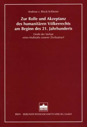 Zur Rolle und Akzeptanz des humanitären Völkerrechts am Beginn des 21. Jahrhunderts de Andreas von Block-Schlesier