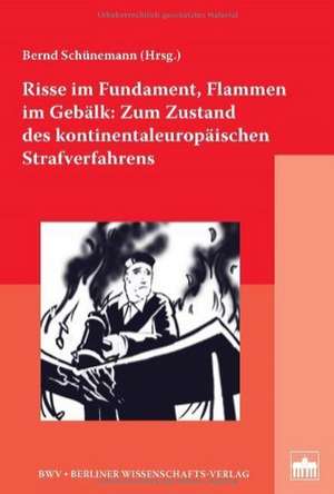 Risse im Fundament, Flammen im Gebälk: Zum Zustand des kontinentaleuropäischen Strafverfahrens de Bernd Schünemann