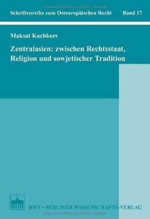 Zentralasien: Zwischen Rechtsstaat, Religion und sowjetischer Tradition de Maksat Kachkeev