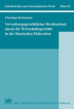 Verwaltungsgerichtlicher Rechtsschutz durch die Wirtschaftsgerichte in der Russischen Föderation de Christian Reitemeier